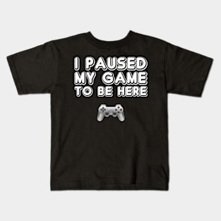 I Paused My Game To Be Here Kids T-Shirt